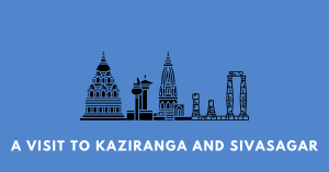 A Visit to Kaziranga and Sivasagar