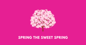 SPRING THE SWEET SPRING