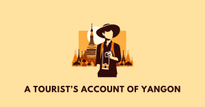 A Tourist’s Account of Yangon