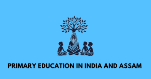 PRIMARY EDUCATION IN INDIA AND ASSAM