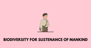 Biodiversity for Sustenance of Mankind nbse class 12 environment